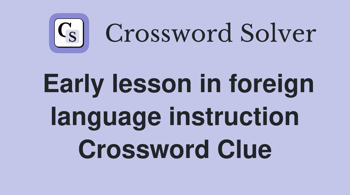 Early lesson in foreign language instruction Crossword Clue