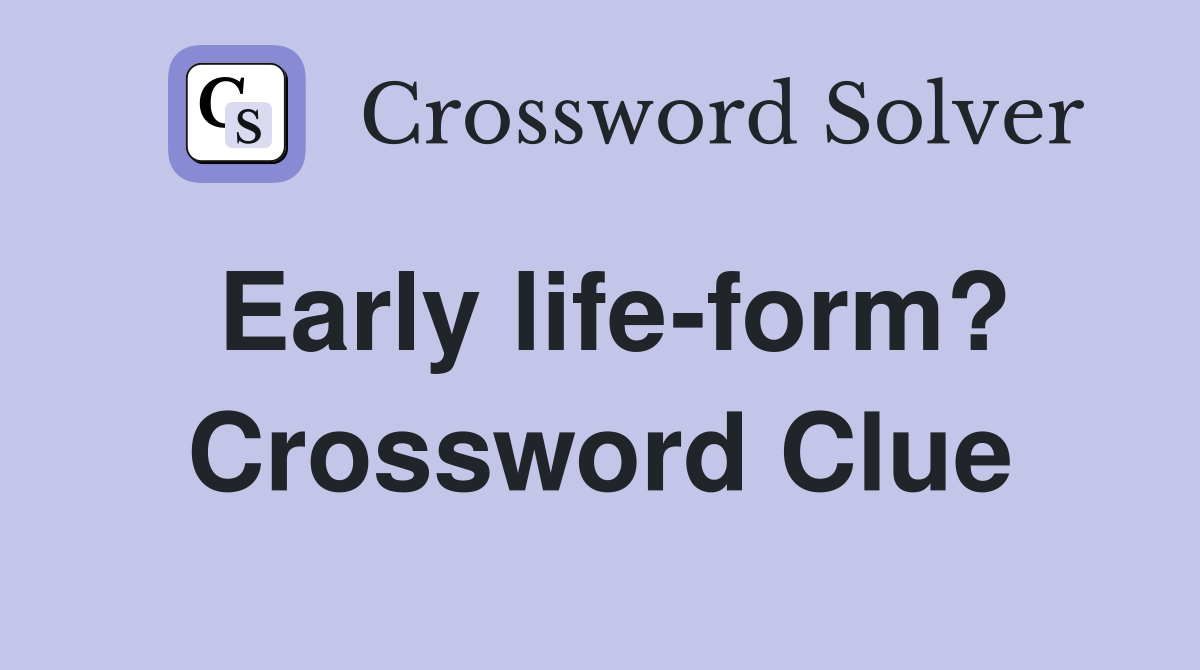 Early life-form? Crossword Clue