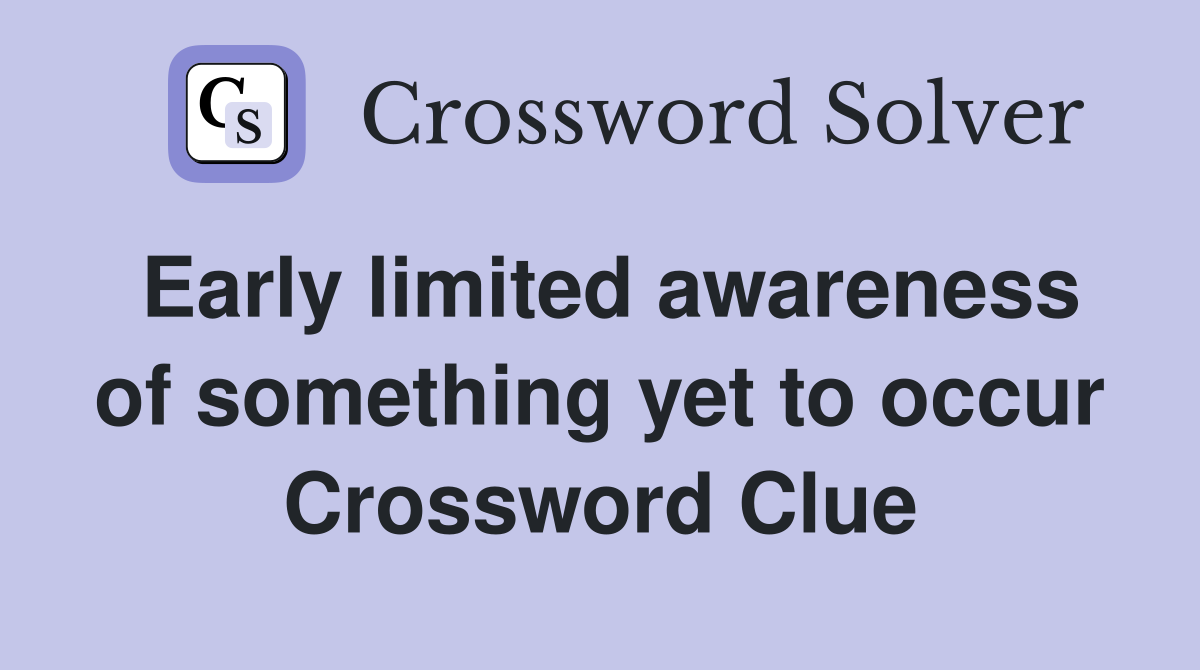 Early limited awareness of something yet to occur Crossword Clue