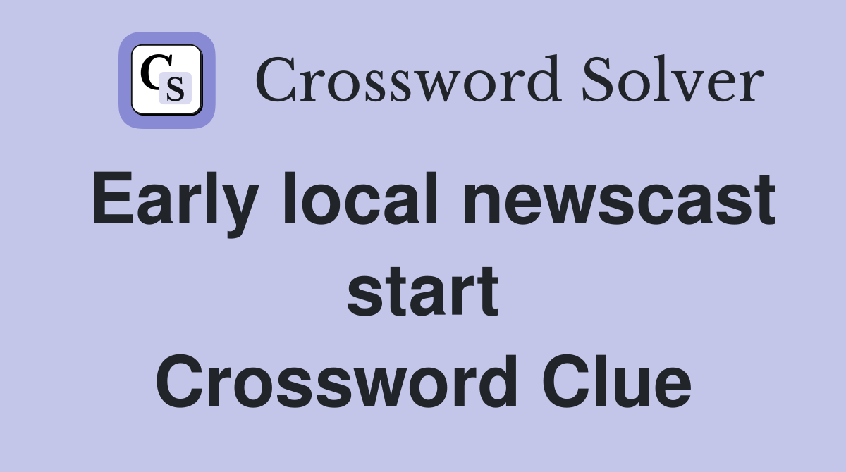 Early local newscast start Crossword Clue