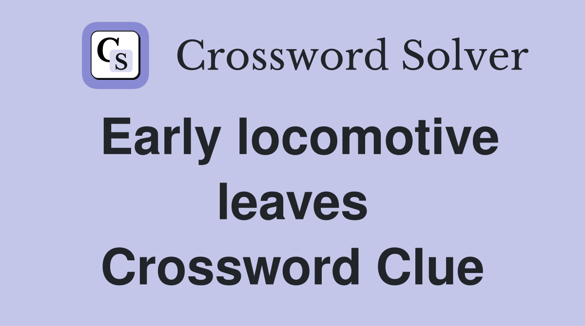 Early locomotive leaves Crossword Clue