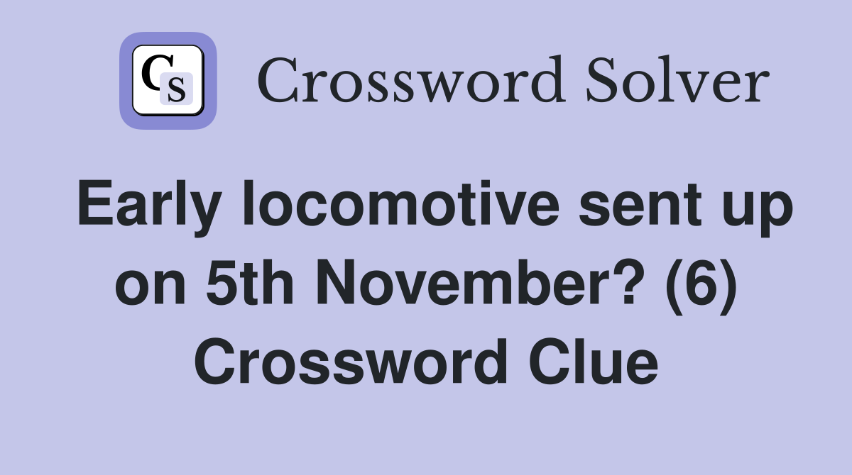 Early locomotive sent up on 5th November? (6) Crossword Clue