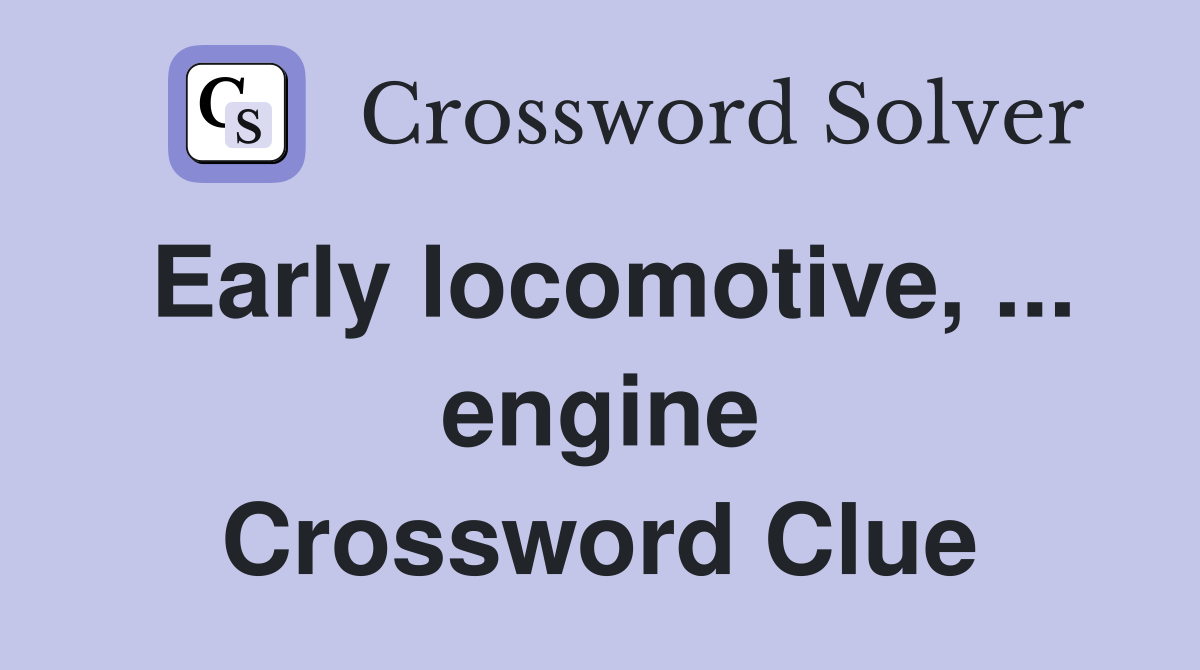 Early locomotive, ... engine Crossword Clue