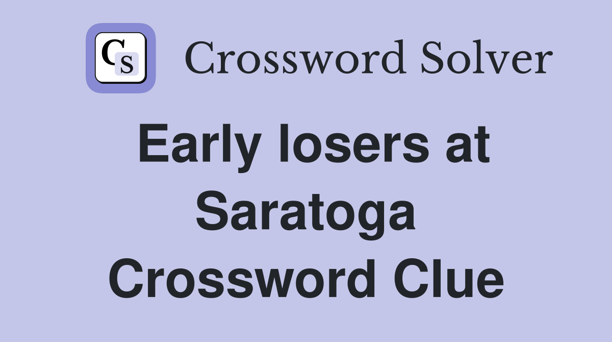 Early losers at Saratoga Crossword Clue