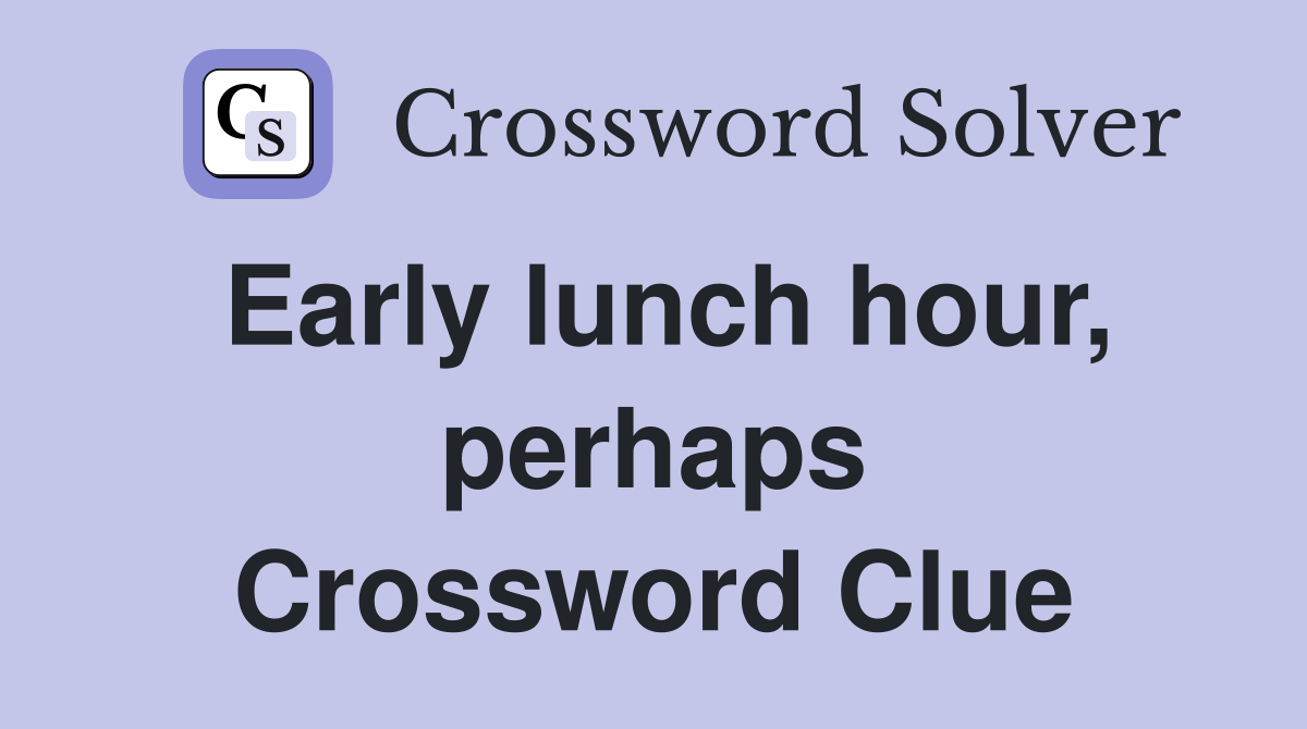 Early lunch hour, perhaps Crossword Clue