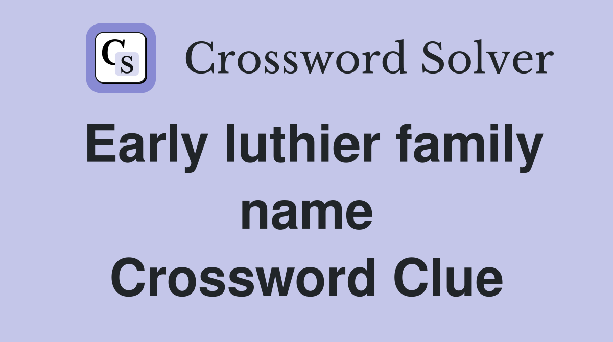 Early luthier family name Crossword Clue
