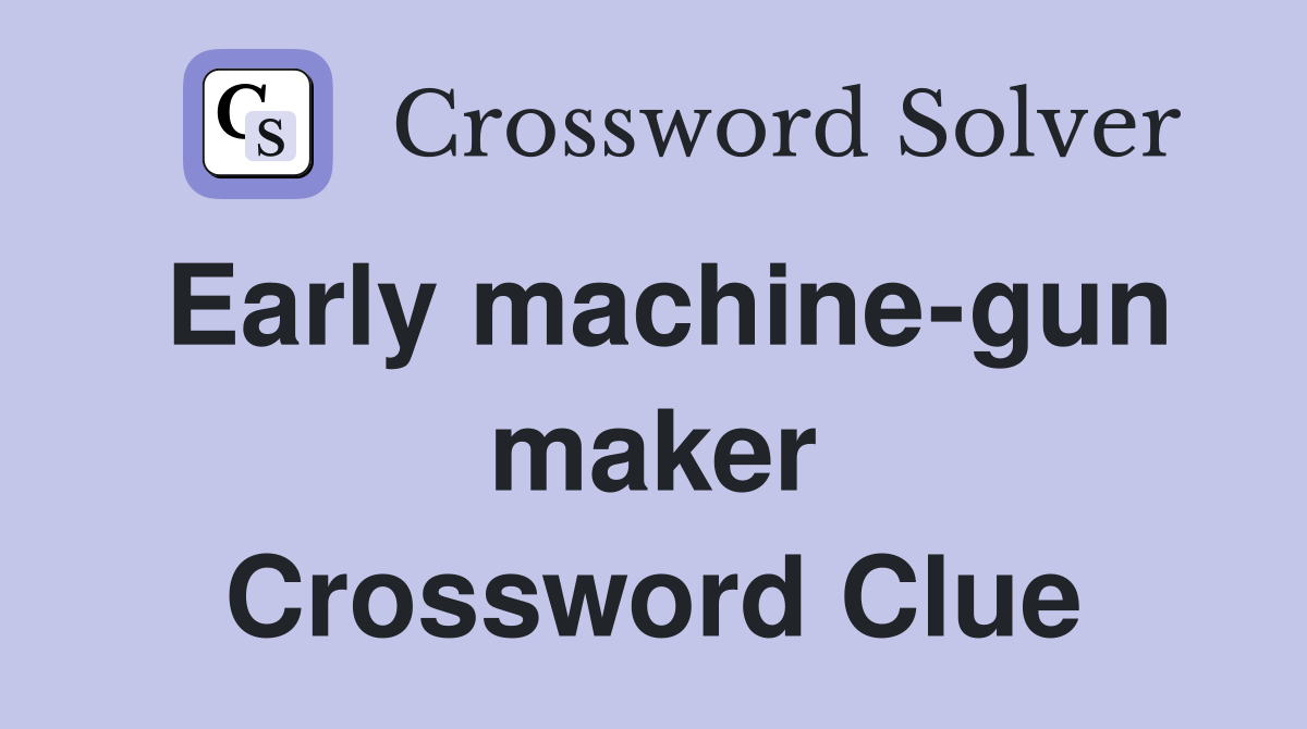 Early machine-gun maker Crossword Clue