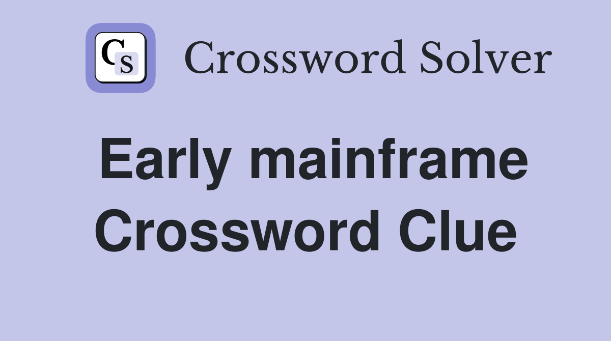 Early mainframe Crossword Clue
