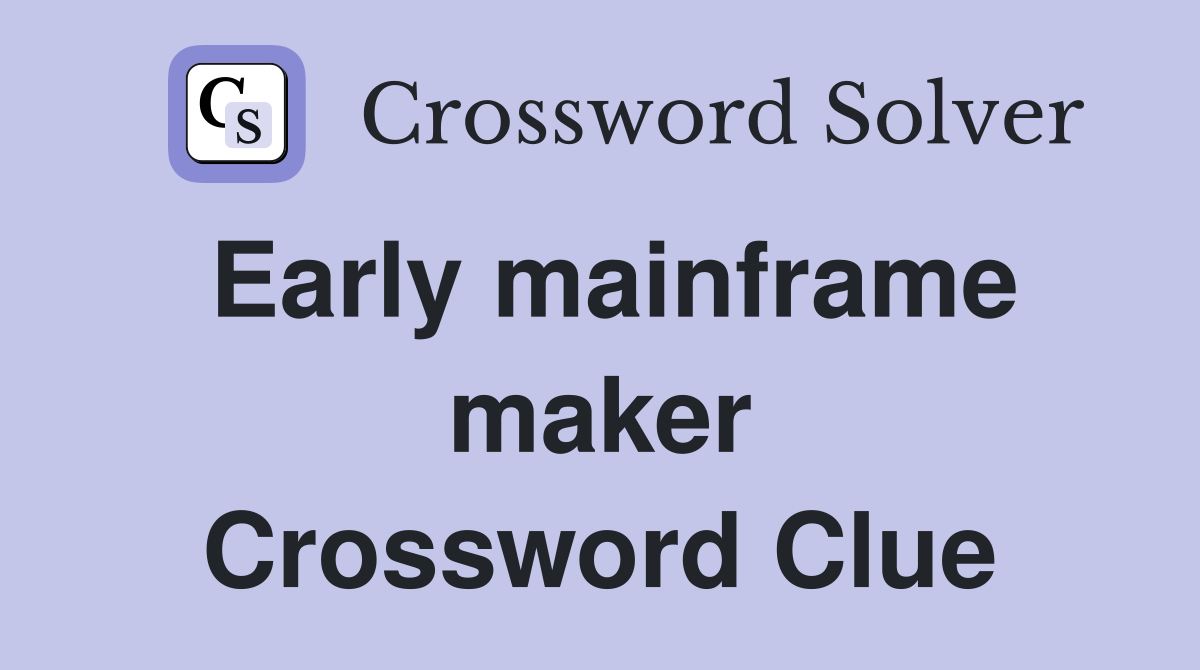 Early mainframe maker Crossword Clue