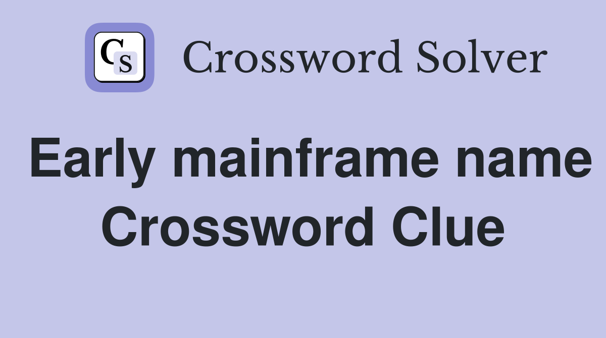 Early mainframe name Crossword Clue