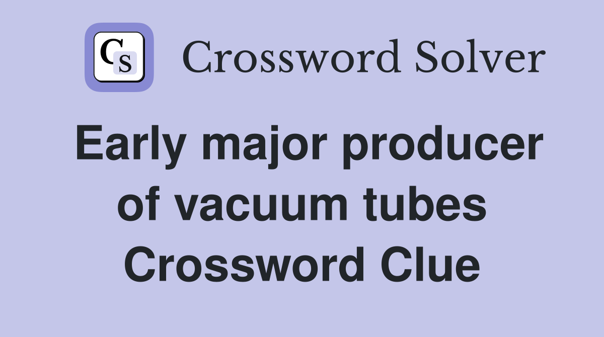 Early major producer of vacuum tubes Crossword Clue