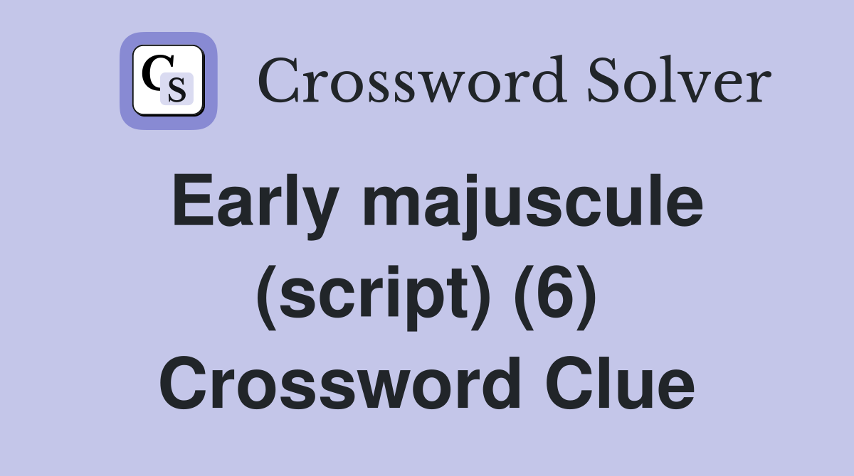Early majuscule (script) (6) Crossword Clue
