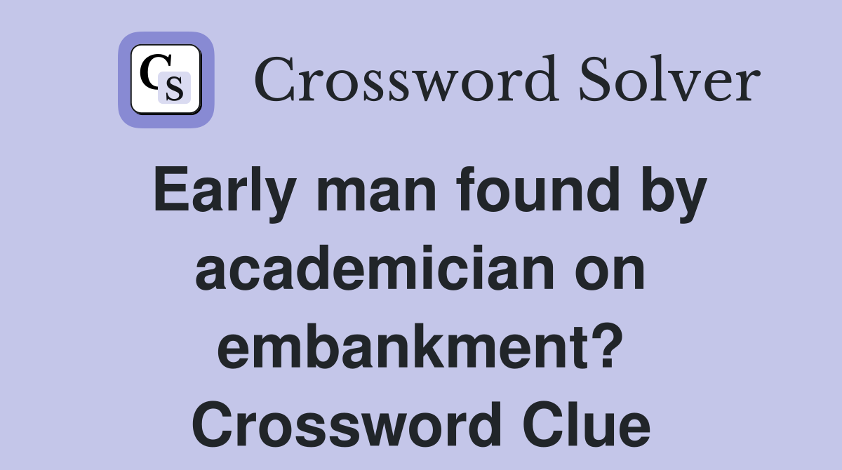 Early man found by academician on embankment? Crossword Clue