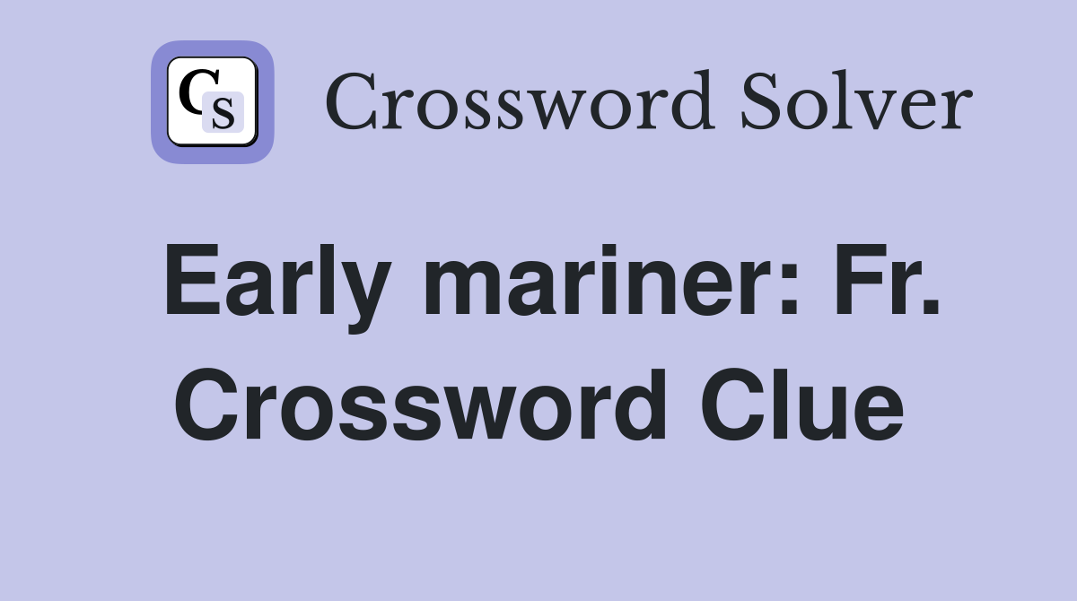 Early mariner: Fr. Crossword Clue