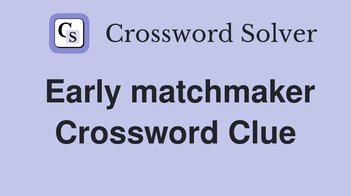 Early matchmaker Crossword Clue