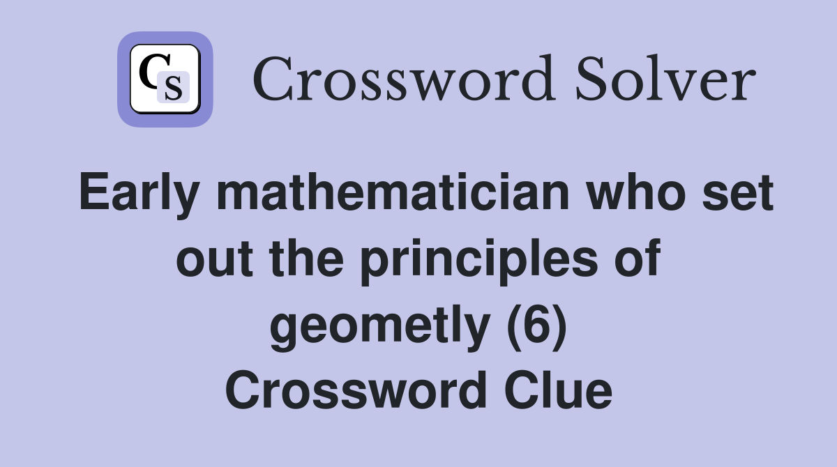 Early mathematician who set out the principles of geometly (6) Crossword Clue
