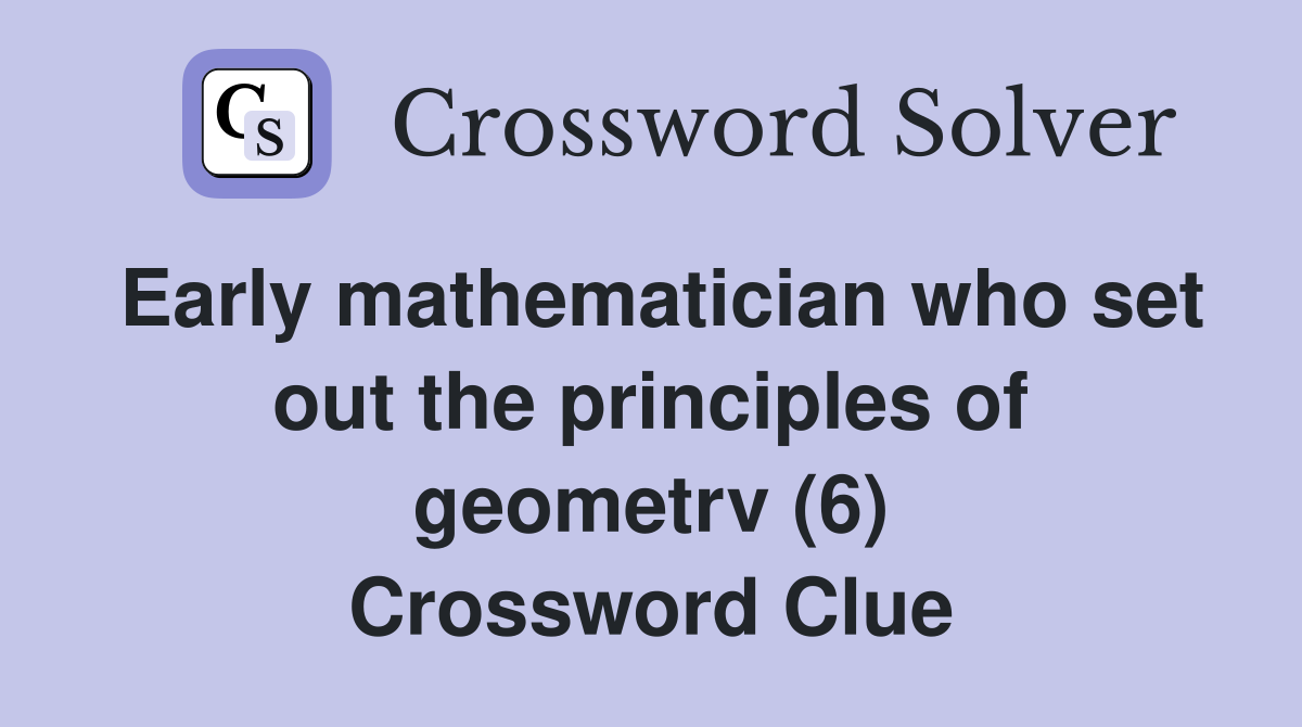 Early mathematician who set out the principles of geometrv (6) Crossword Clue