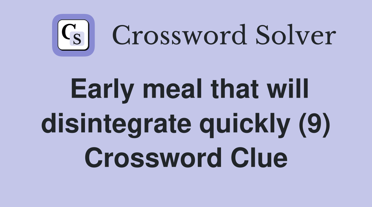 Early meal that will disintegrate quickly (9) Crossword Clue