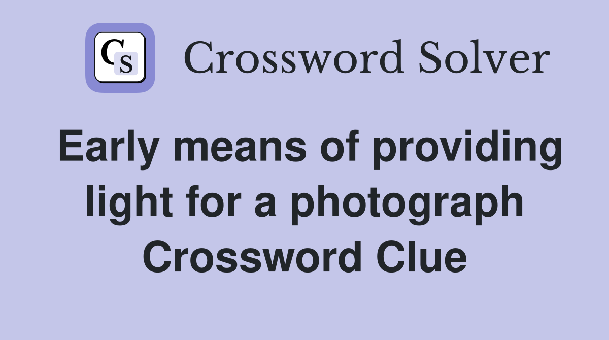 Early means of providing light for a photograph Crossword Clue