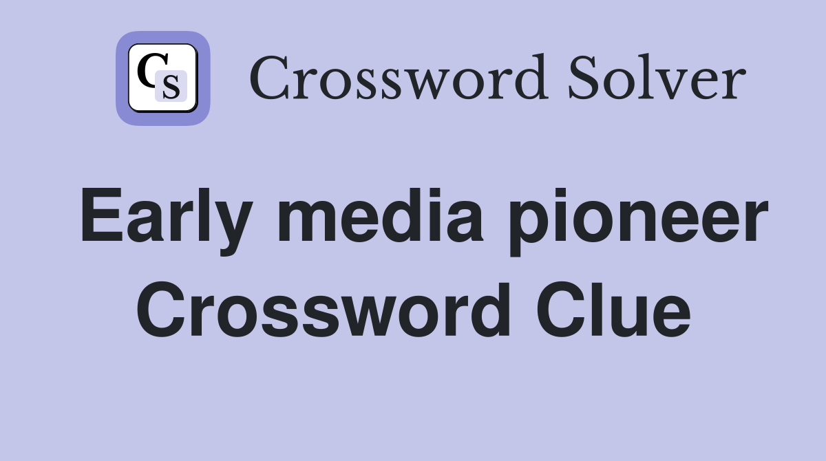 Early media pioneer Crossword Clue