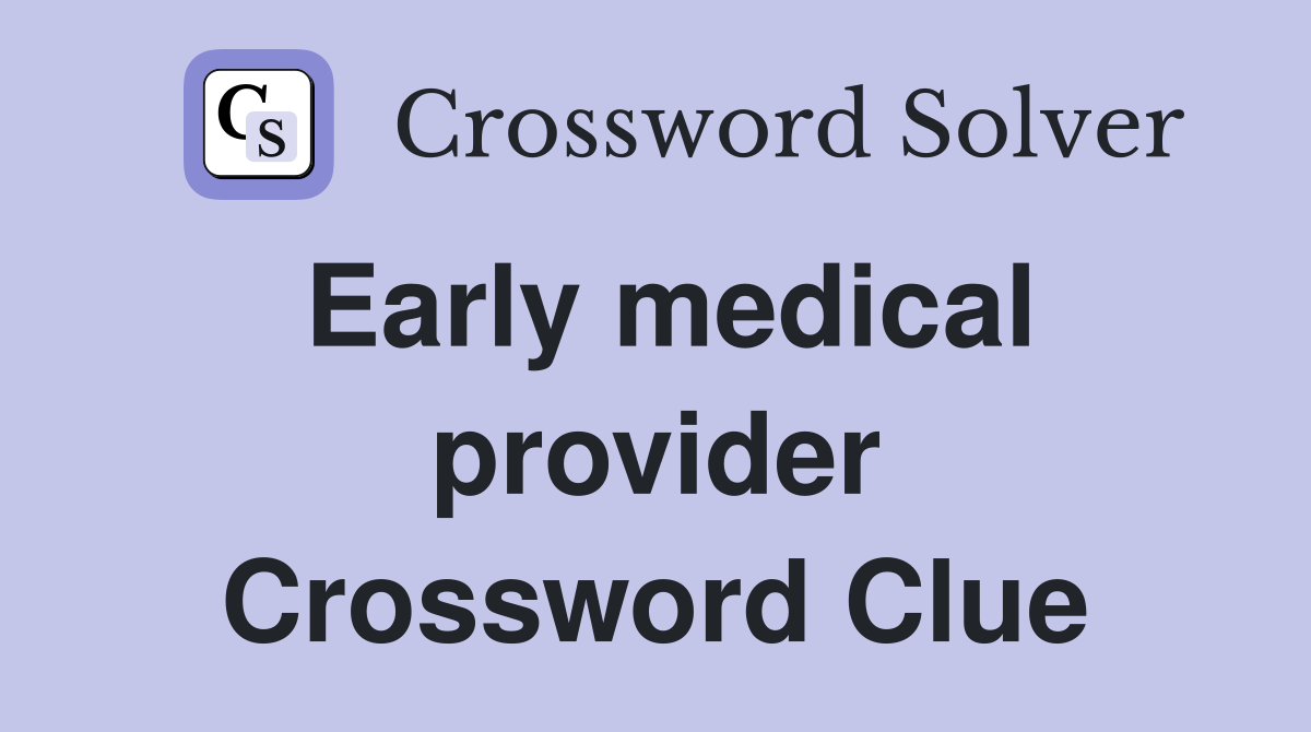 Early medical provider Crossword Clue