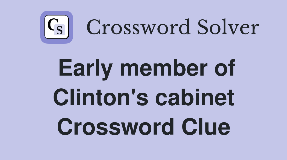Early member of Clinton's cabinet Crossword Clue