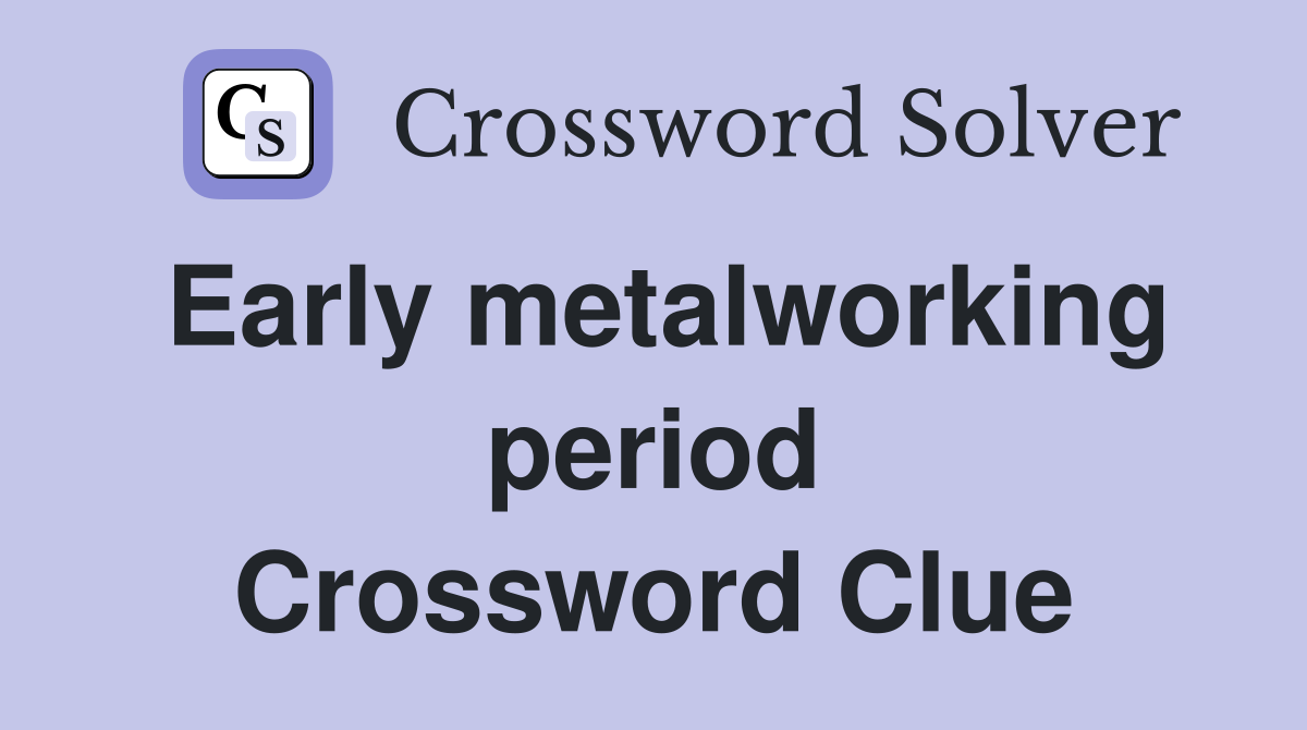 Early metalworking period Crossword Clue