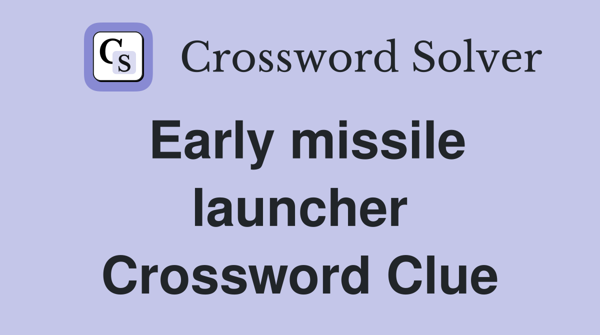 Early missile launcher Crossword Clue