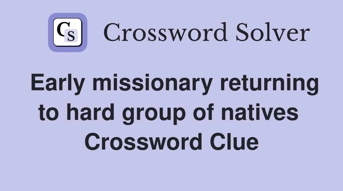 Early missionary returning to hard group of natives  Crossword Clue