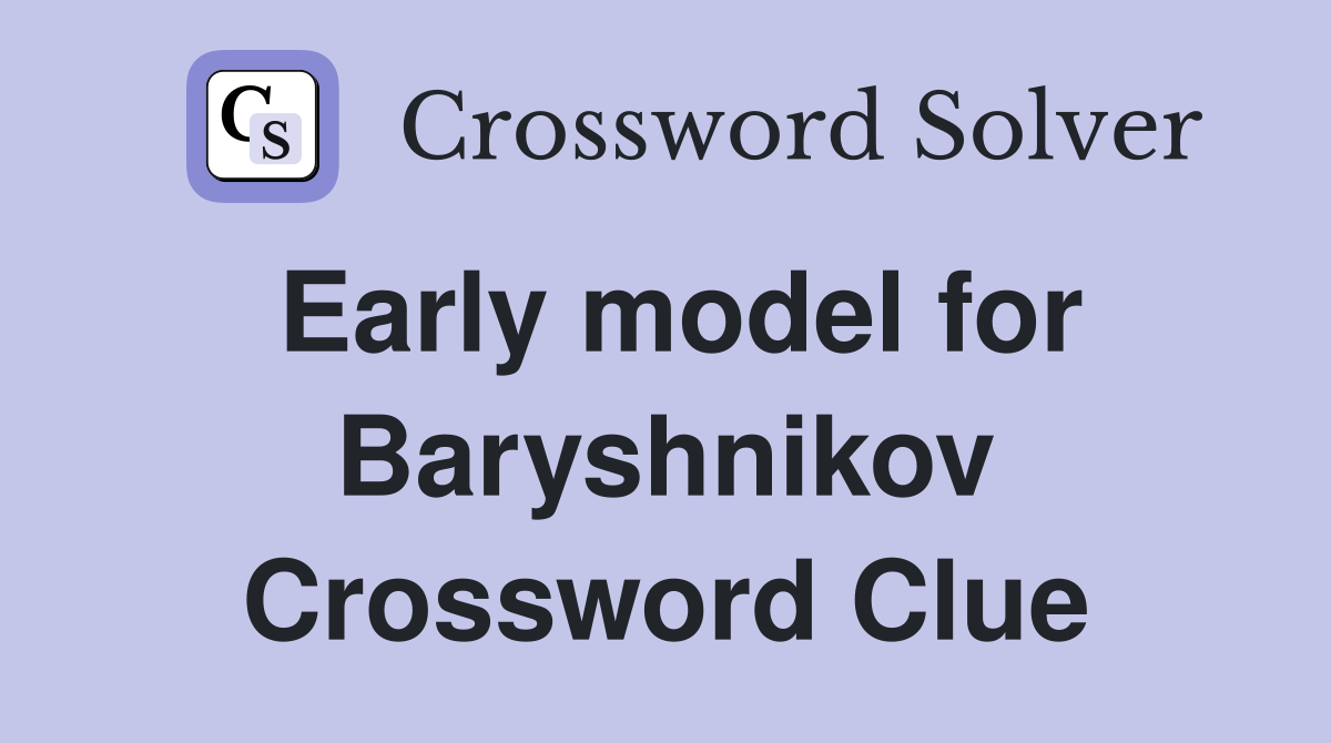 Early model for Baryshnikov Crossword Clue