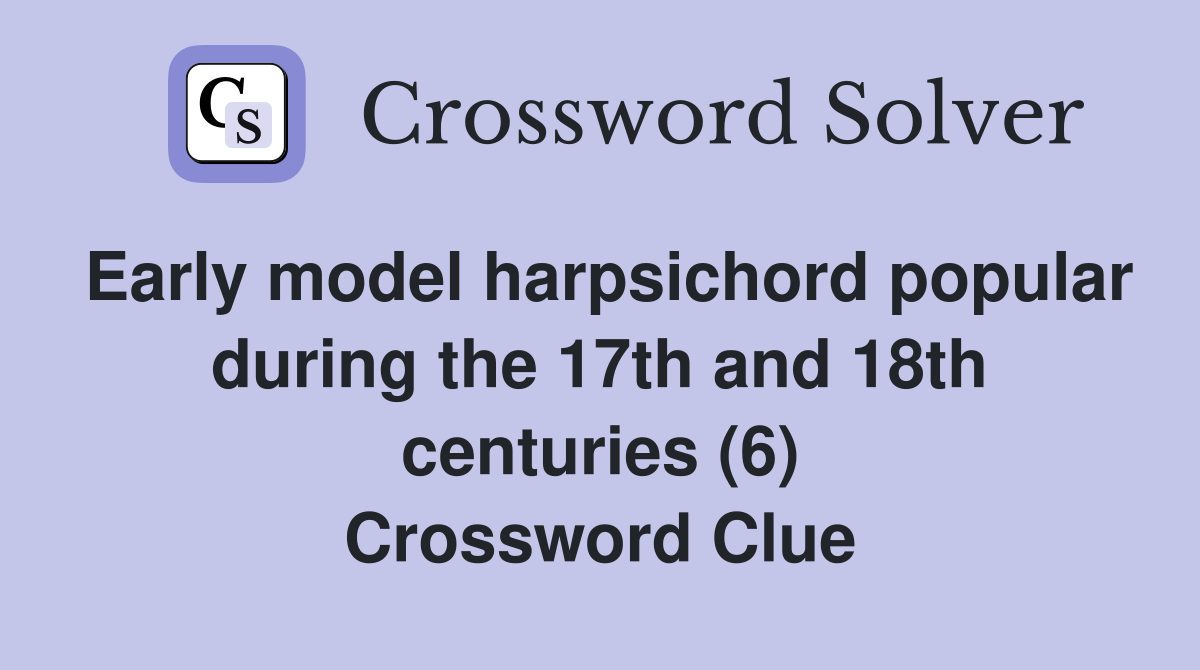 Early model harpsichord popular during the 17th and 18th centuries (6) Crossword Clue