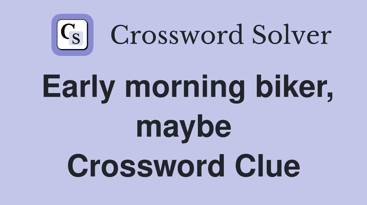Early morning biker, maybe Crossword Clue