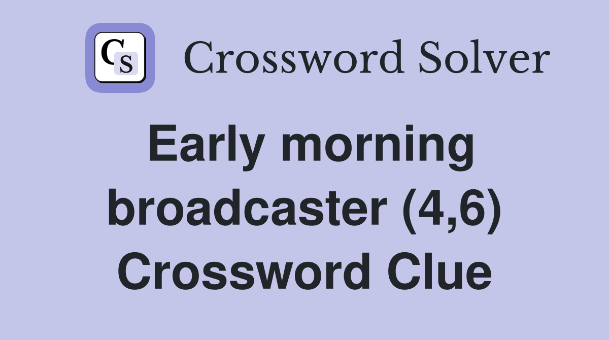 Early morning broadcaster (4,6) Crossword Clue
