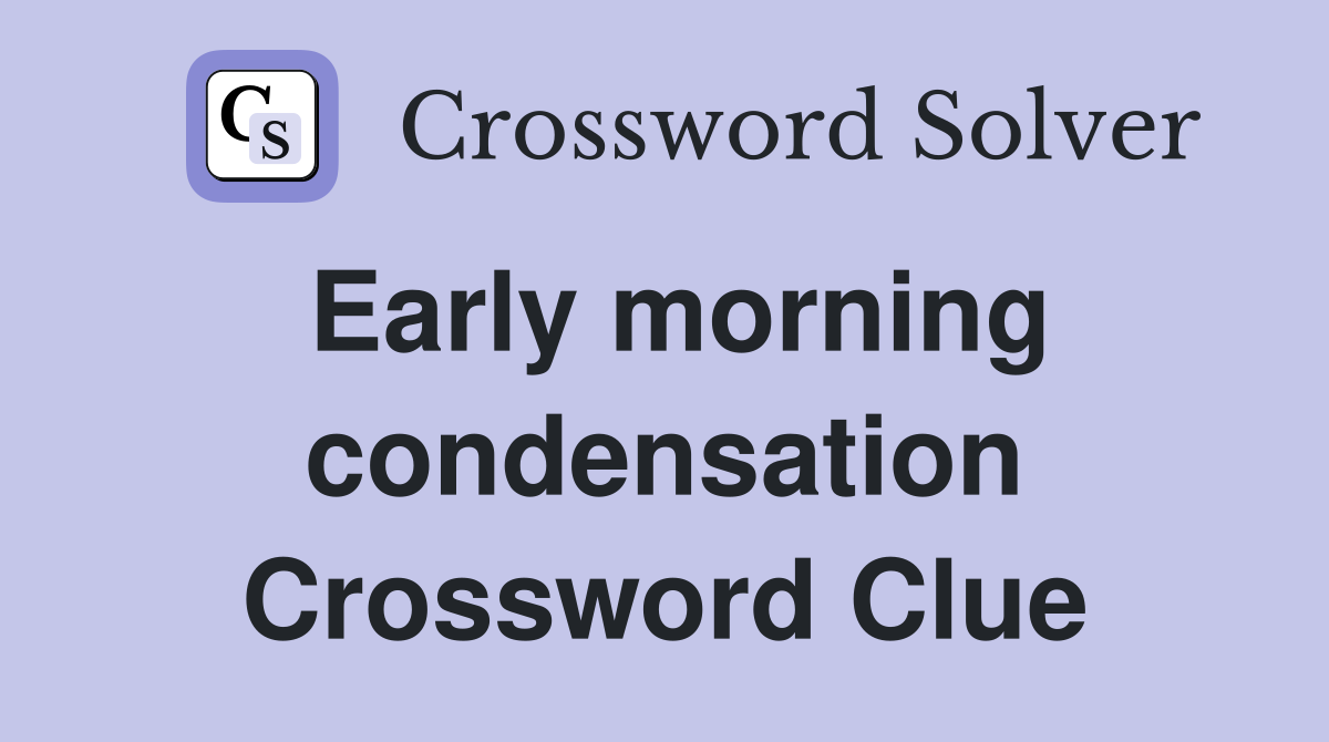 Early morning condensation Crossword Clue