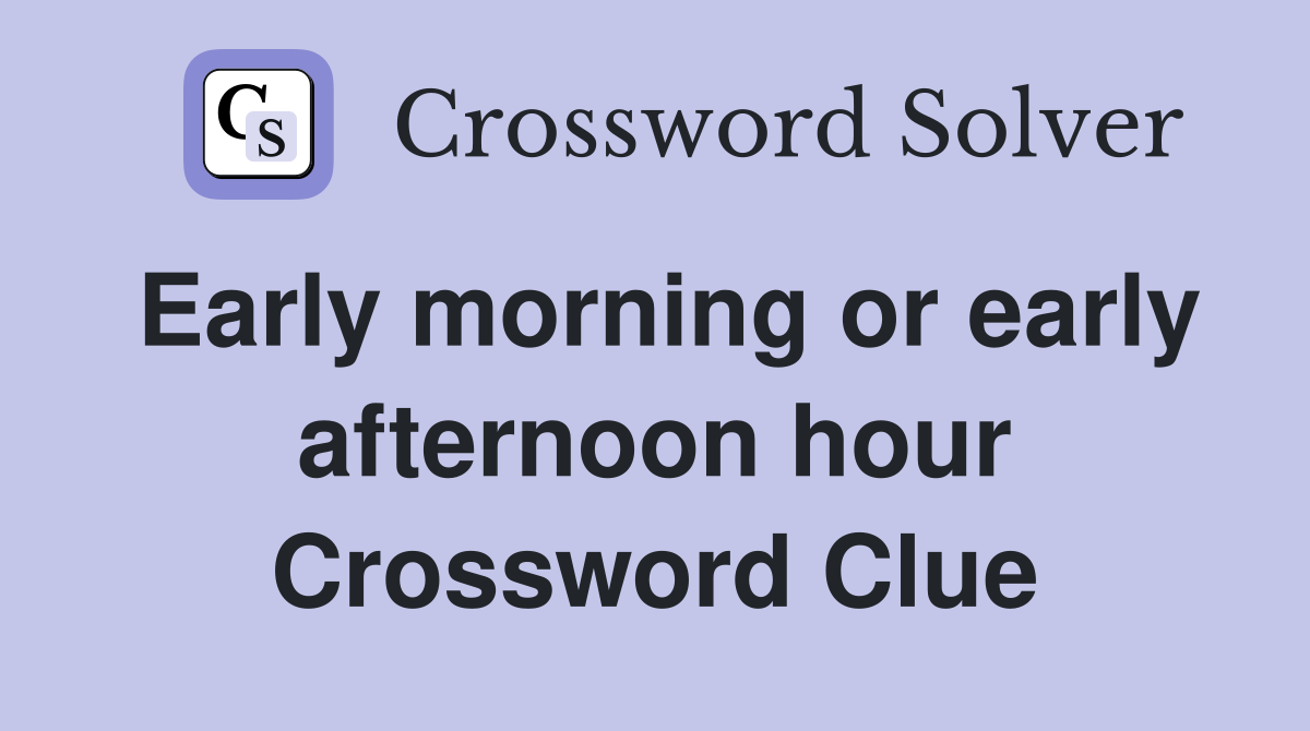 Early morning or early afternoon hour Crossword Clue