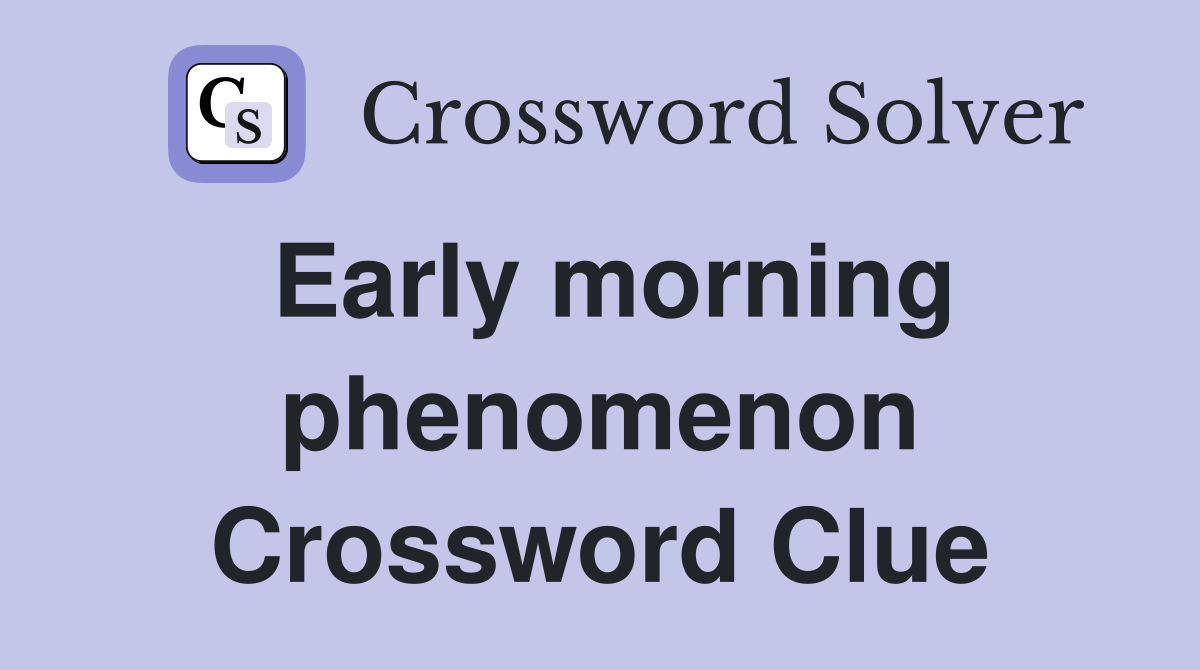 Early morning phenomenon Crossword Clue