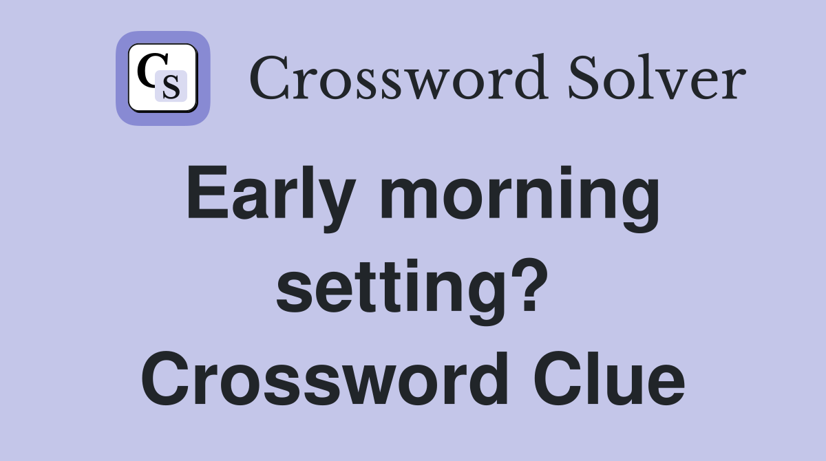 Early morning setting? Crossword Clue