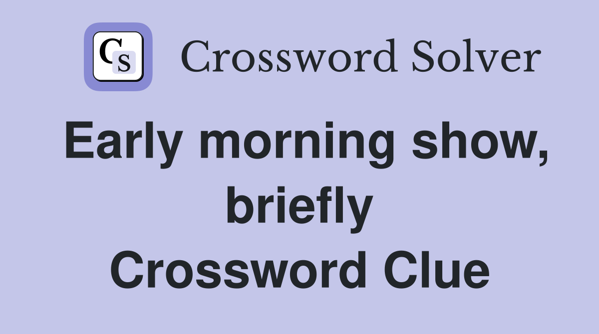 Early morning show, briefly Crossword Clue