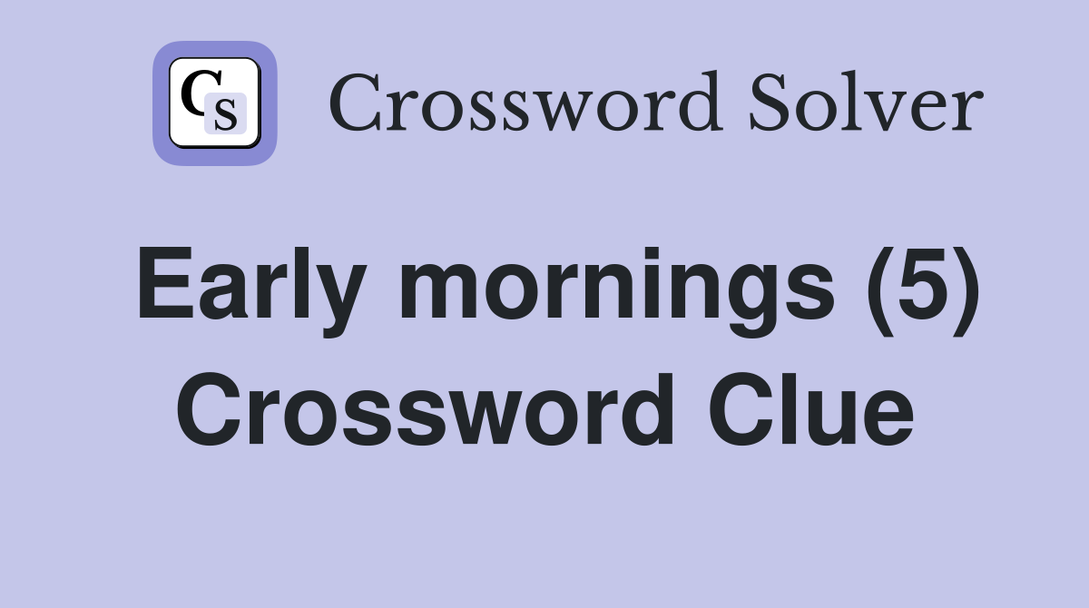 Early mornings (5) Crossword Clue