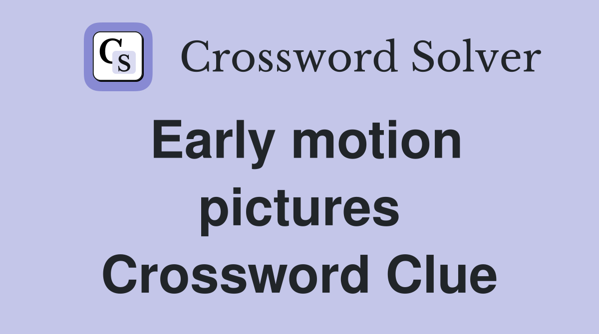 Early motion pictures Crossword Clue