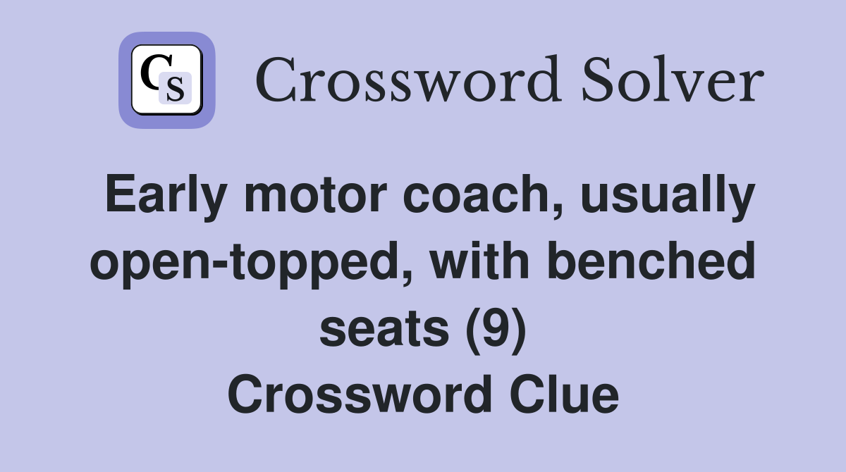 Early motor coach, usually open-topped, with benched seats (9) Crossword Clue