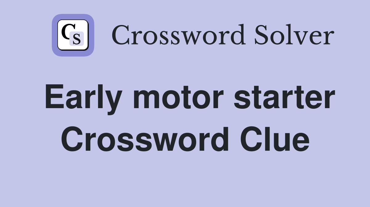 Early motor starter Crossword Clue