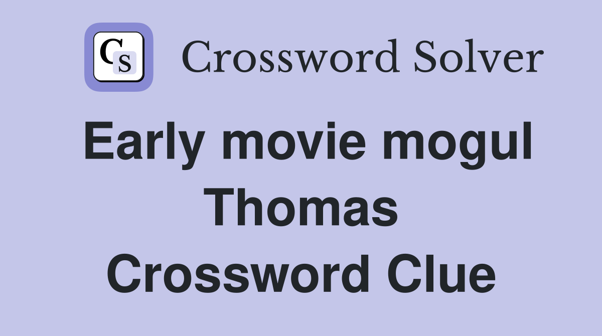 Early movie mogul Thomas Crossword Clue