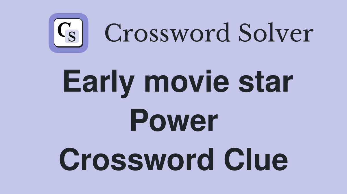 Early movie star Power Crossword Clue