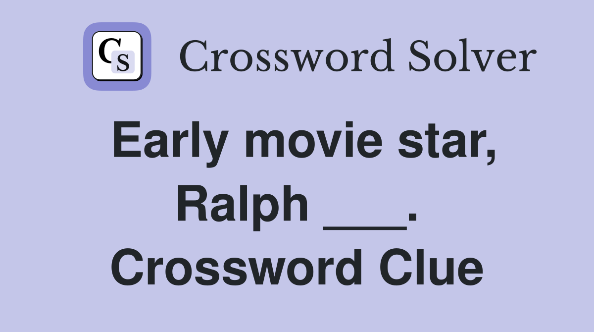 Early movie star, Ralph ___. Crossword Clue