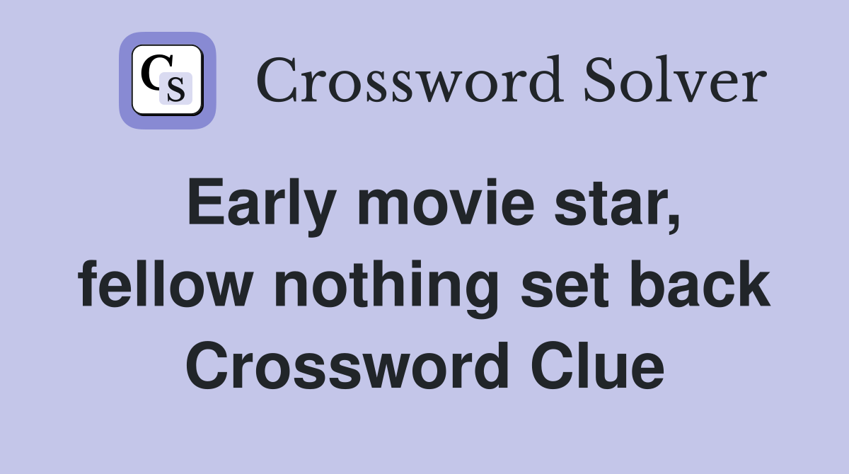 Early movie star, fellow nothing set back Crossword Clue