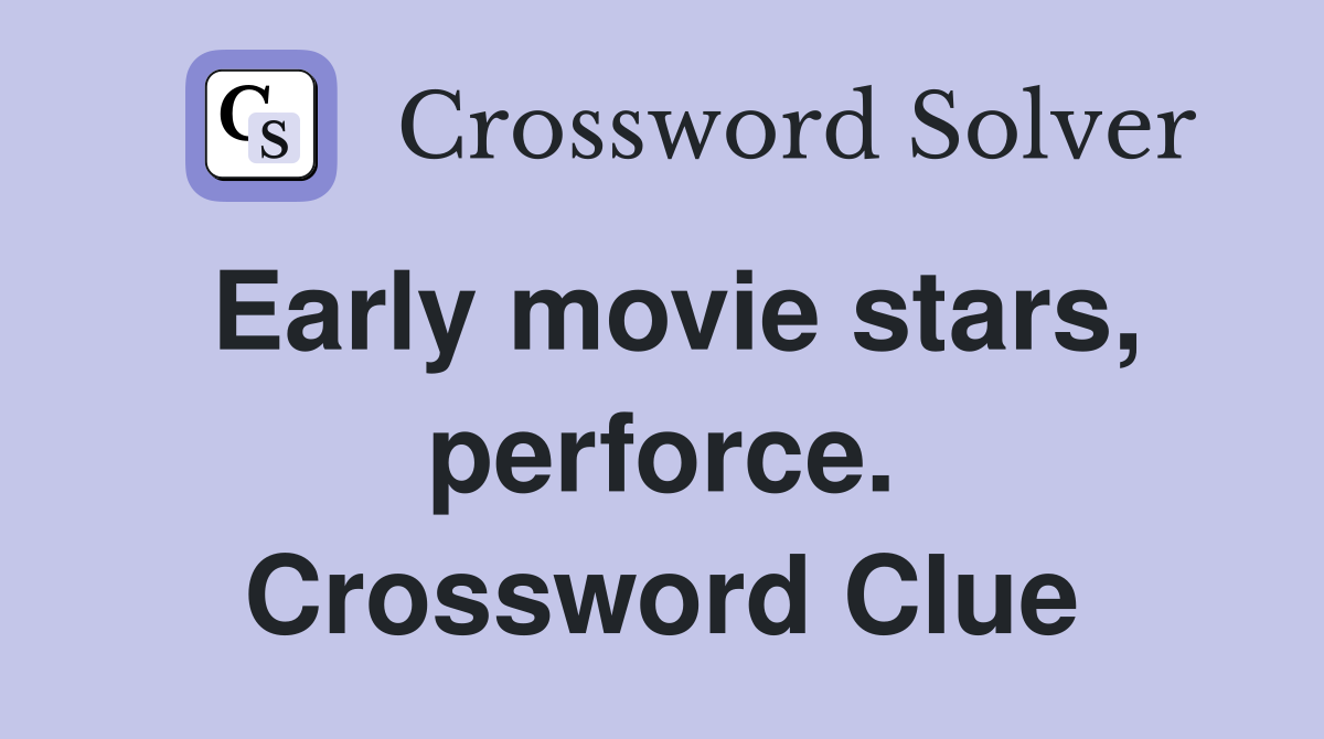 Early movie stars, perforce. Crossword Clue
