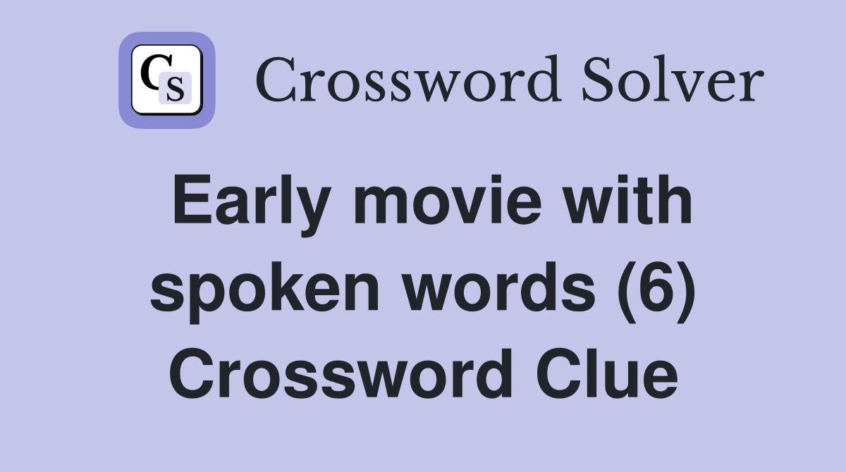 Early movie with spoken words (6) Crossword Clue