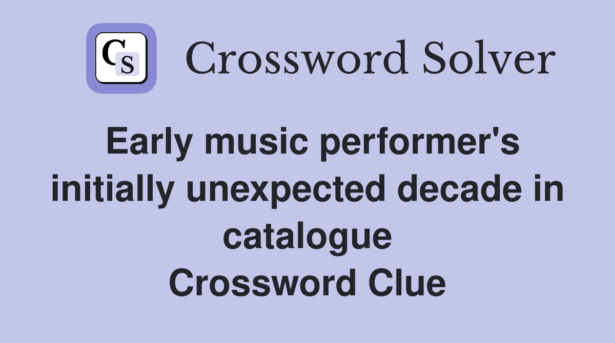 Early music performer's initially unexpected decade in catalogue Crossword Clue