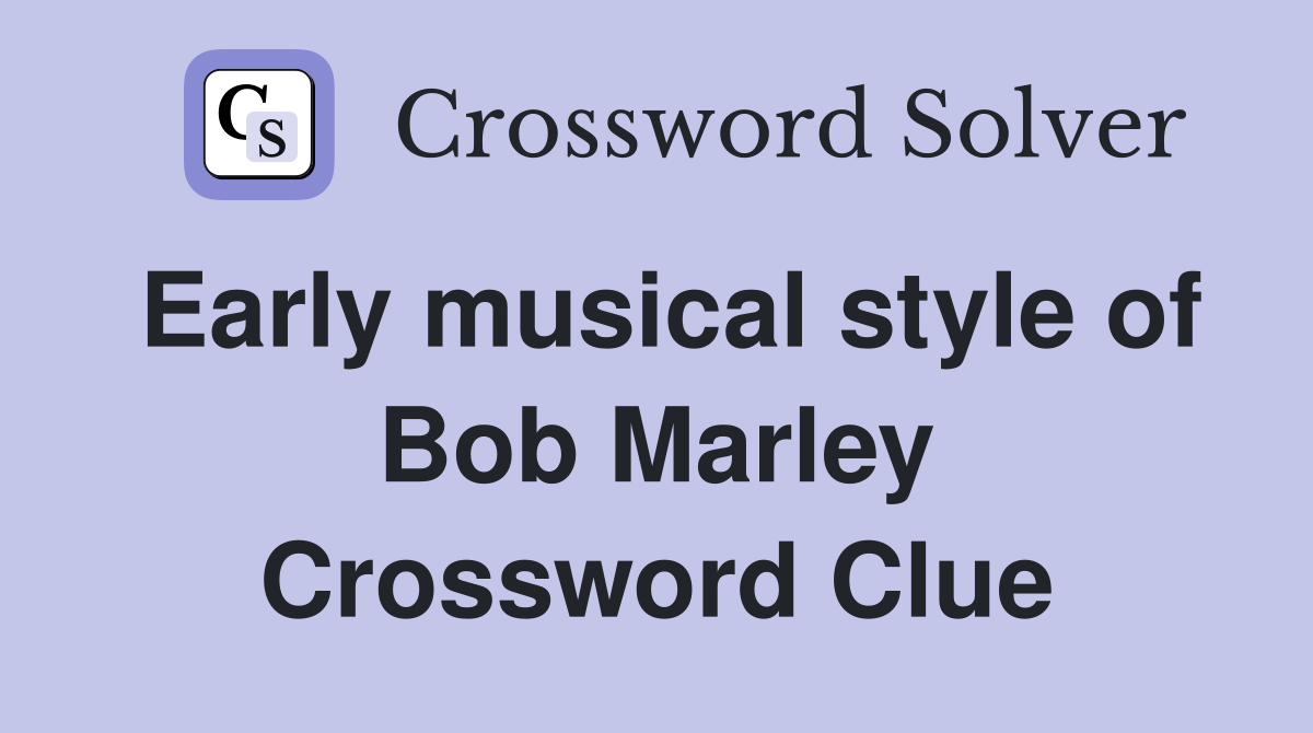 Early musical style of Bob Marley Crossword Clue